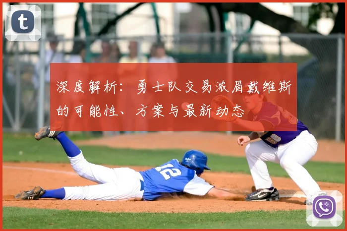 深度解析:勇士队交易浓眉戴维斯的可能性、方案与最新动态